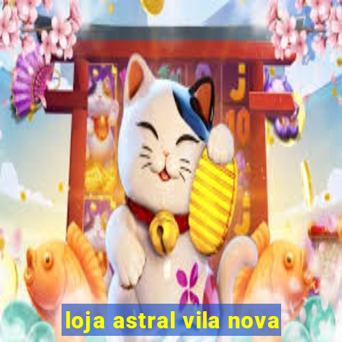 loja astral vila nova